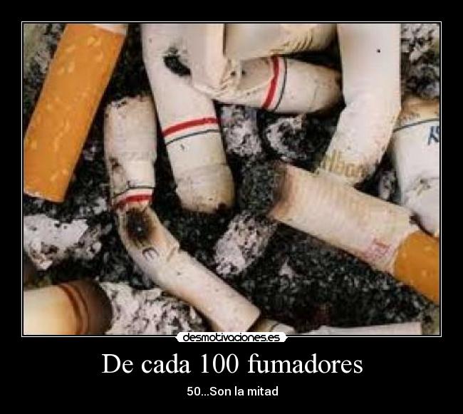De cada 100 fumadores - 50...Son la mitad