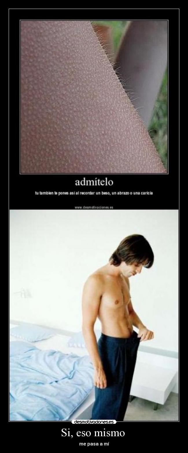 Si, eso mismo  - me pasa a mí