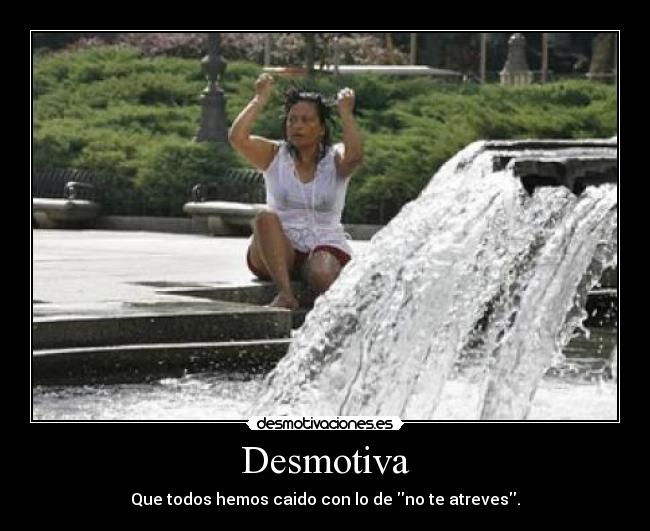 Desmotiva - Que todos hemos caido con lo de no te atreves.