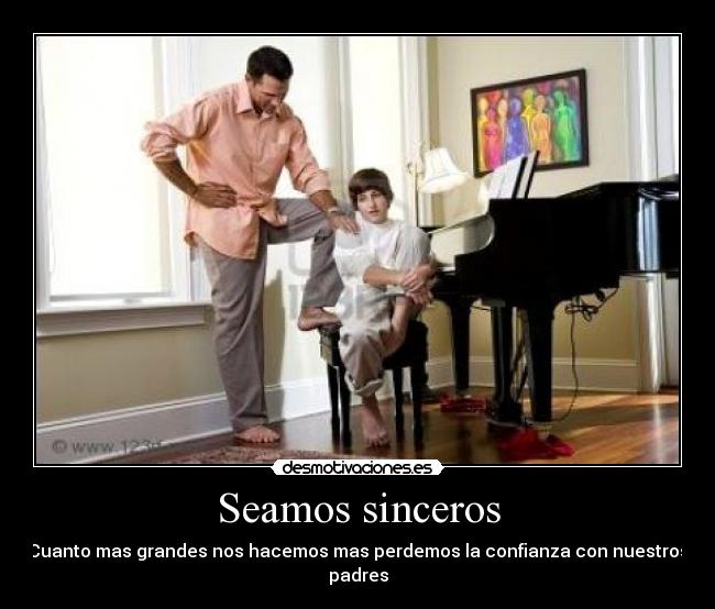 Seamos sinceros - Cuanto mas grandes nos hacemos mas perdemos la confianza con nuestros padres