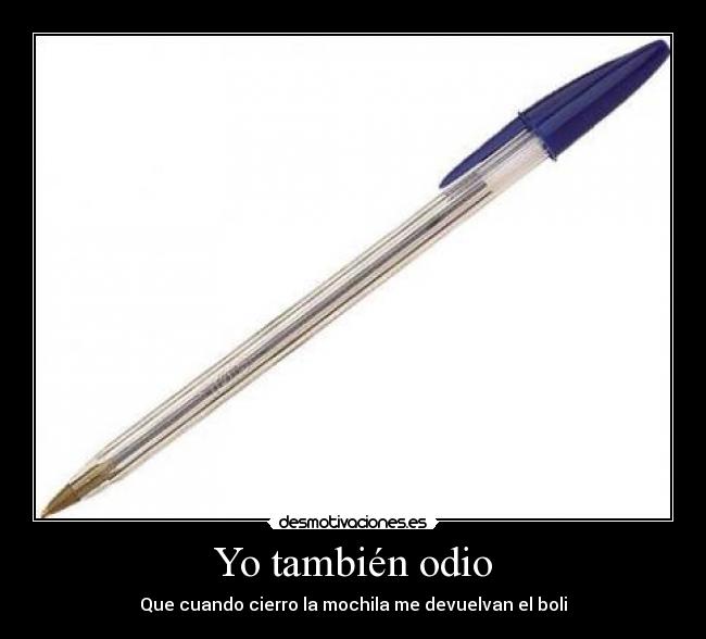 Yo también odio - Que cuando cierro la mochila me devuelvan el boli