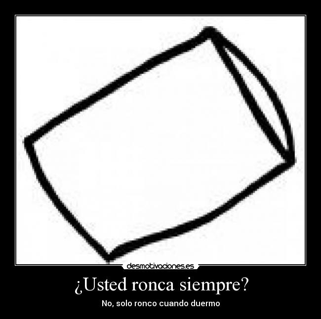 ¿Usted ronca siempre? - No, solo ronco cuando duermo