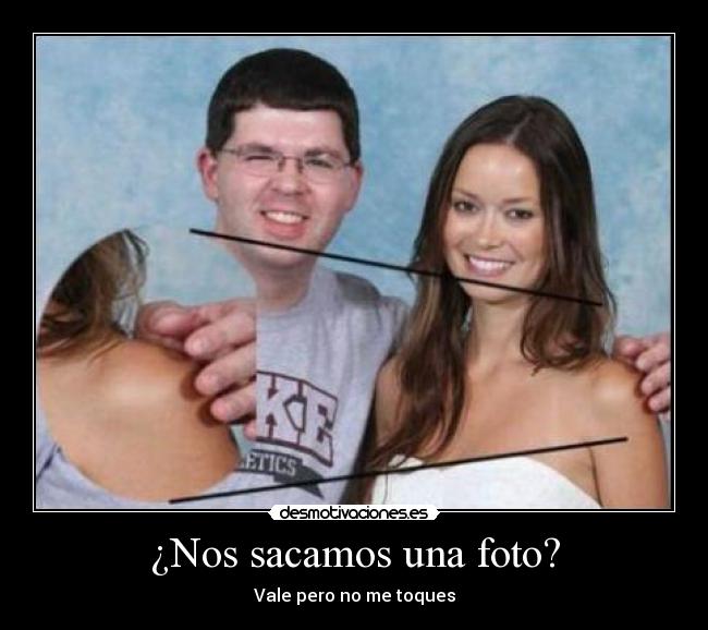 ¿Nos sacamos una foto? - Vale pero no me toques
