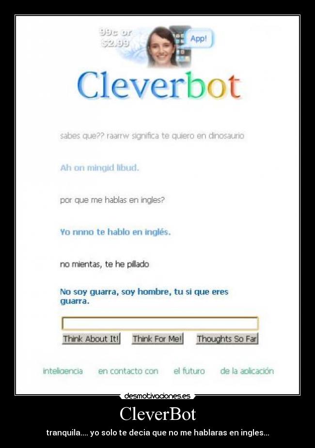 CleverBot - tranquila.... yo solo te decia que no me hablaras en ingles...