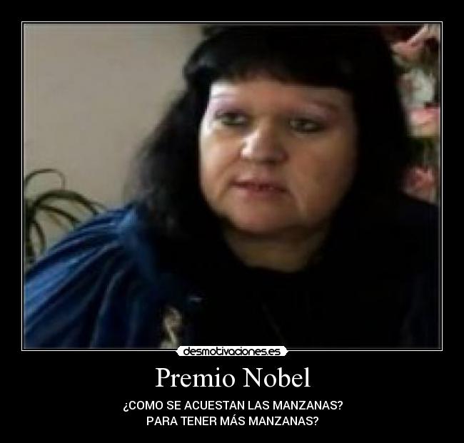 Premio Nobel - ¿COMO SE ACUESTAN LAS MANZANAS?
PARA TENER MÁS MANZANAS?
