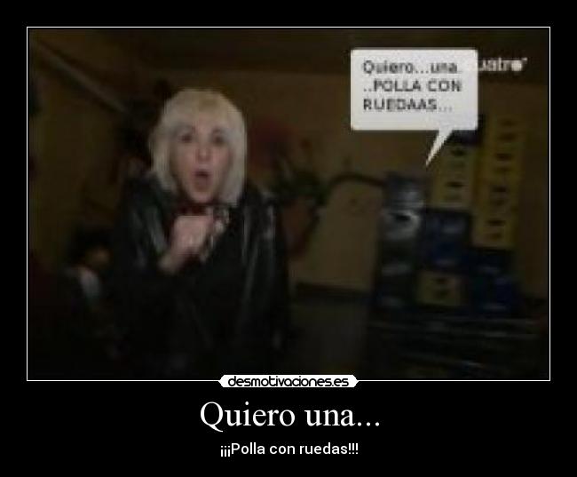 Quiero una... - ¡¡¡Polla con ruedas!!!