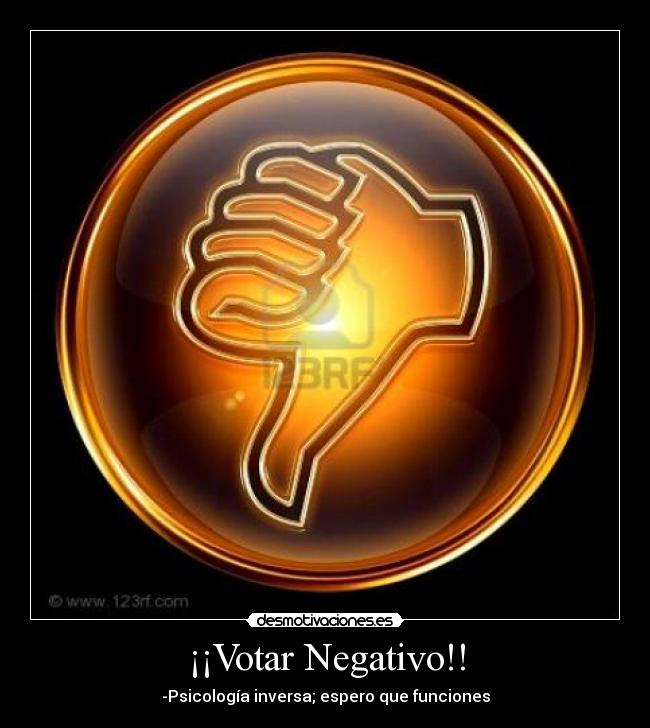 ¡¡Votar Negativo!! - -Psicología inversa; espero que funciones