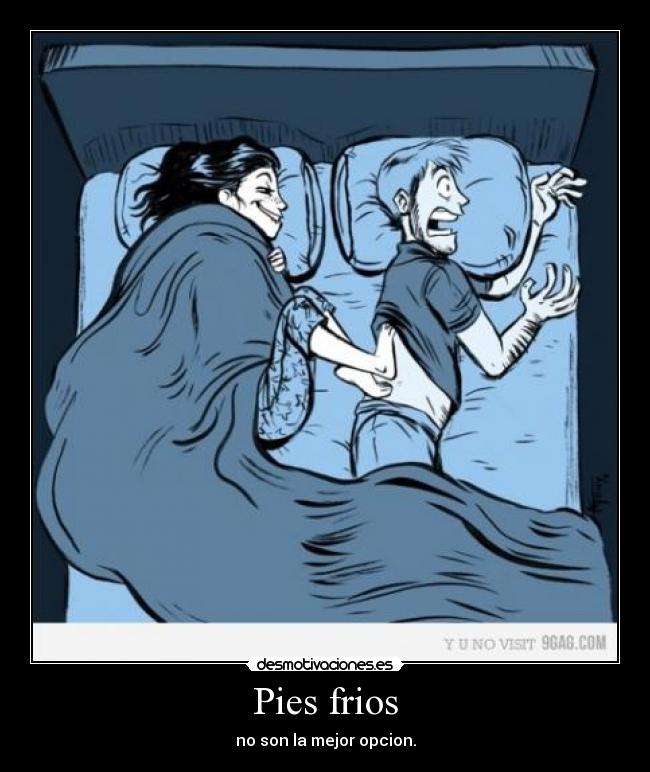 Pies frios - no son la mejor opcion.