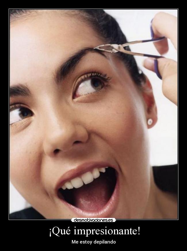 ¡Qué impresionante! - Me estoy depilando