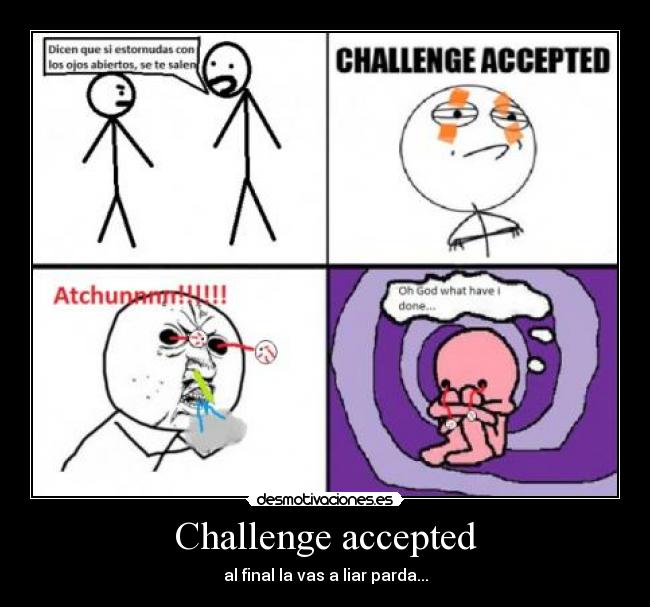 Challenge accepted - al final la vas a liar parda...