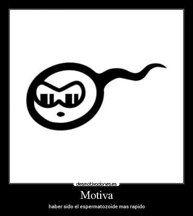 Motiva - haber sido el espermatozoide mas rapido