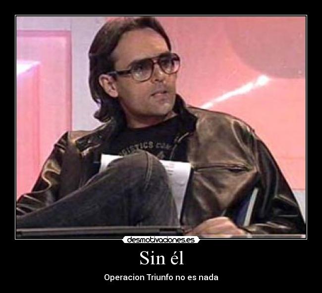 Sin él - Operacion Triunfo no es nada