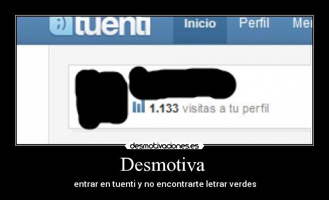 Desmotiva  - entrar en tuenti y no encontrarte letrar verdes