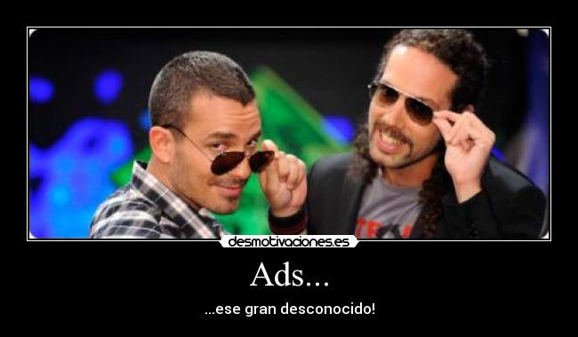 Ads... - ...ese gran desconocido!