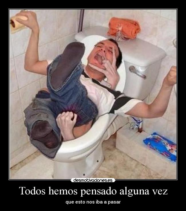 Todos hemos pensado alguna vez - que esto nos iba a pasar