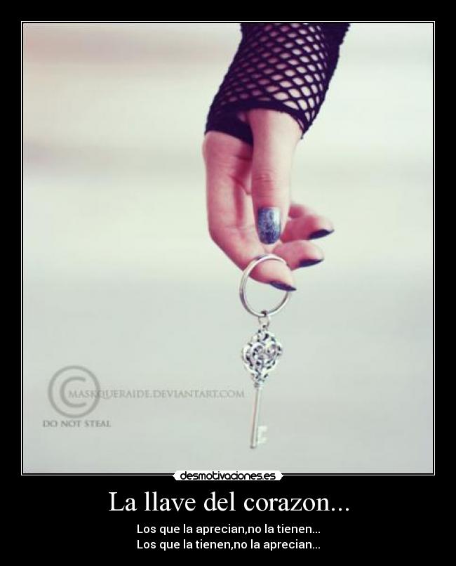 La llave del corazon... - Los que la aprecian,no la tienen...
Los que la tienen,no la aprecian...