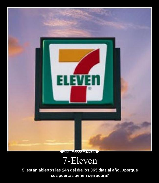 7-Eleven - Si están abiertos las 24h del día los 365 días al año , ¿porqué
sus puertas tienen cerradura?