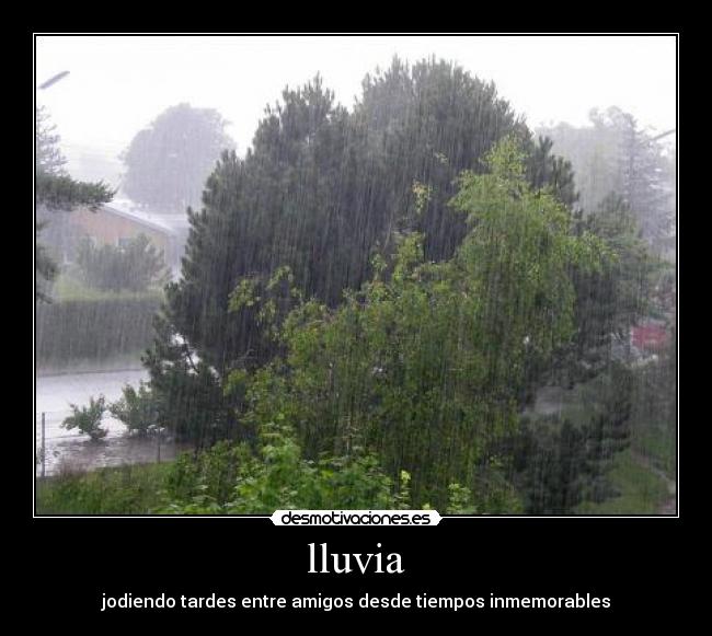 lluvia - jodiendo tardes entre amigos desde tiempos inmemorables