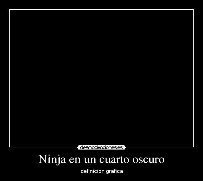Ninja en un cuarto oscuro - 