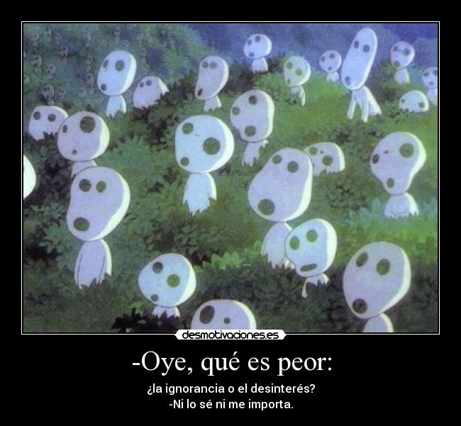 -Oye, qué es peor: -