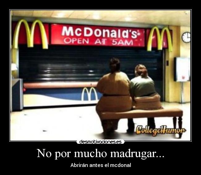 No por mucho madrugar... -