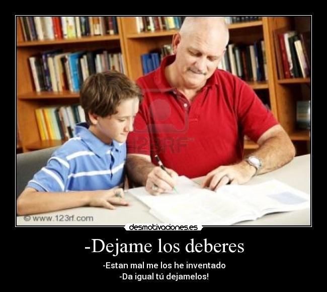-Dejame los deberes -