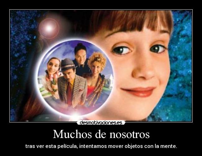 Muchos de nosotros - tras ver esta película, intentamos mover objetos con la mente.