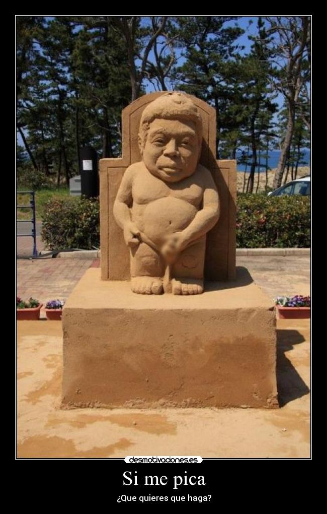 Si me pica - ¿Que quieres que haga?