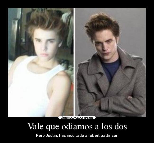 Vale que odiamos a los dos - Pero Justin, has insultado a robert pattinson