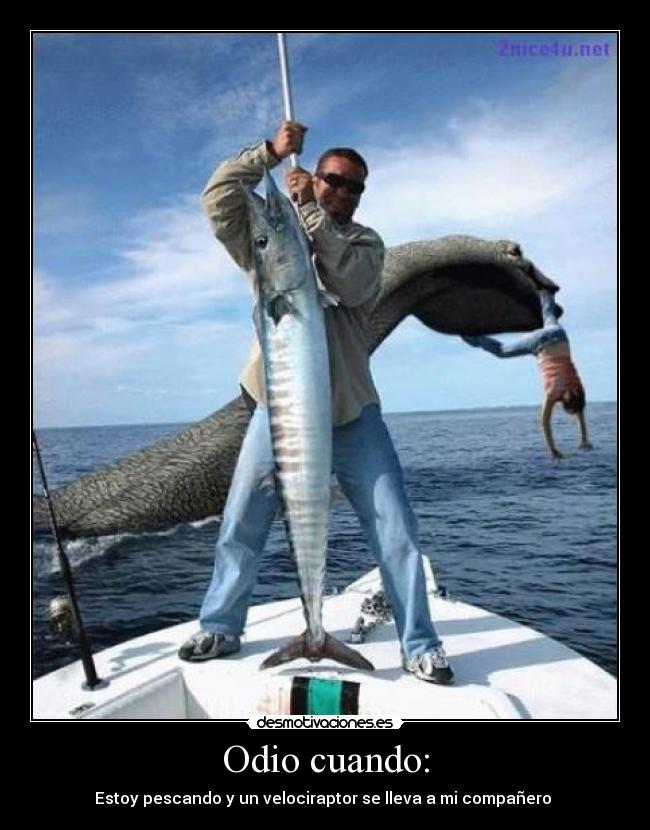 Odio cuando: - Estoy pescando y un velociraptor se lleva a mi compañero