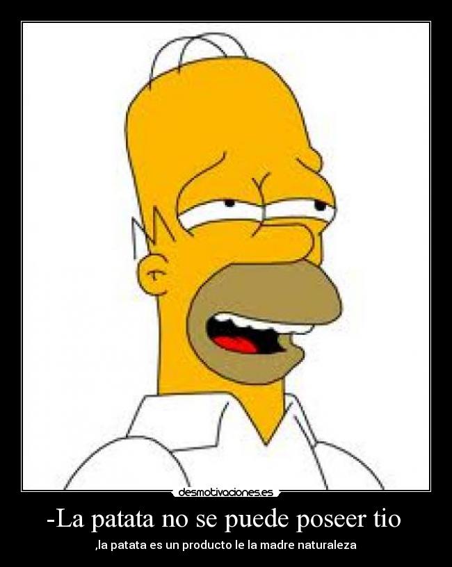 -La patata no se puede poseer tio  - 