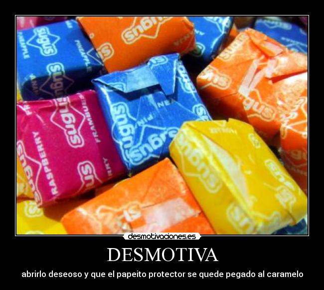 DESMOTIVA - abrirlo deseoso y que el papeito protector se quede pegado al caramelo