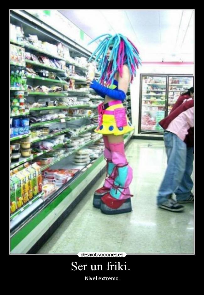 Ser un friki.  - 