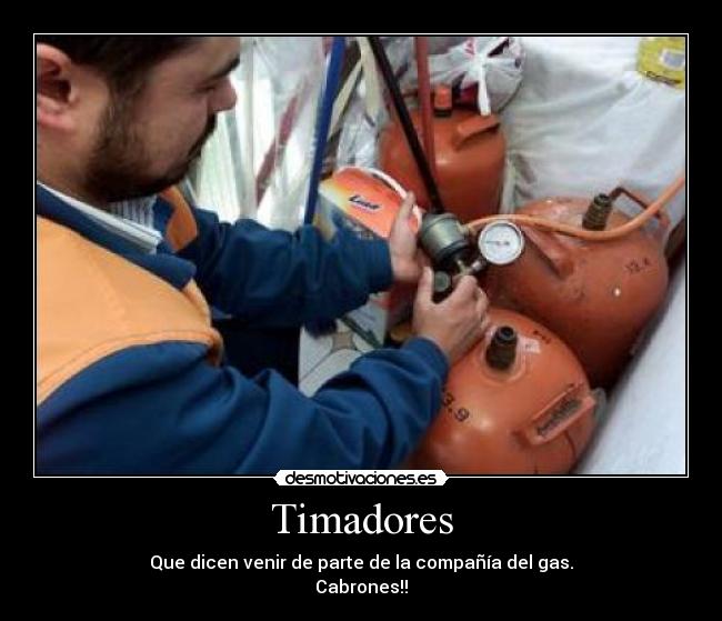 Timadores - Que dicen venir de parte de la compañía del gas.
Cabrones!!
