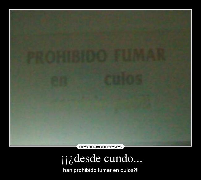 ¡¡¿desde cundo... - han prohibido fumar en culos?!!