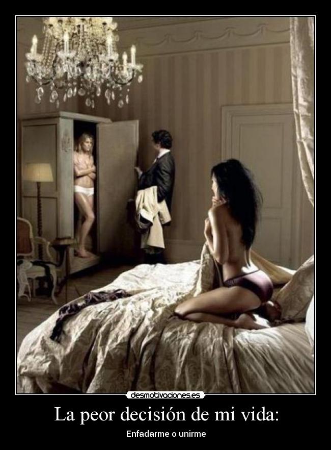 La peor decisión de mi vida: - Enfadarme o unirme