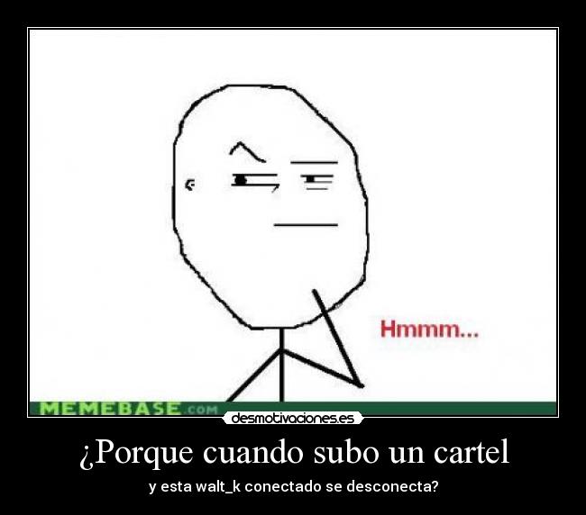 ¿Porque cuando subo un cartel - y esta walt_k conectado se desconecta?