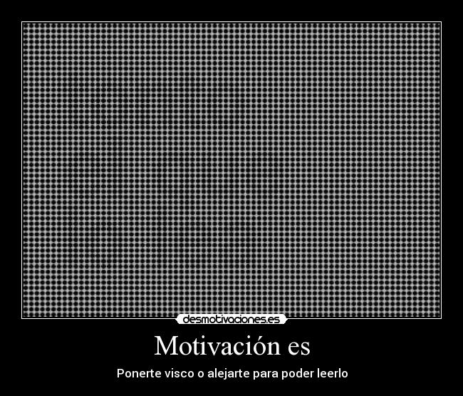 Motivación es - Ponerte visco o alejarte para poder leerlo