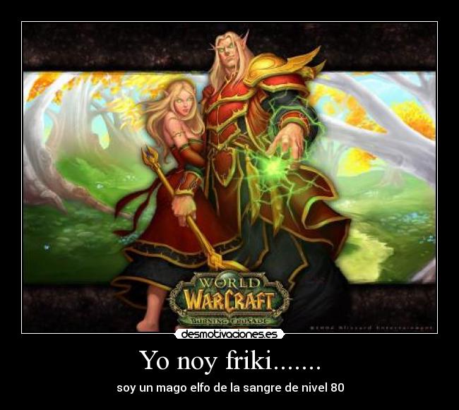 Yo noy friki....... - soy un mago elfo de la sangre de nivel 80
