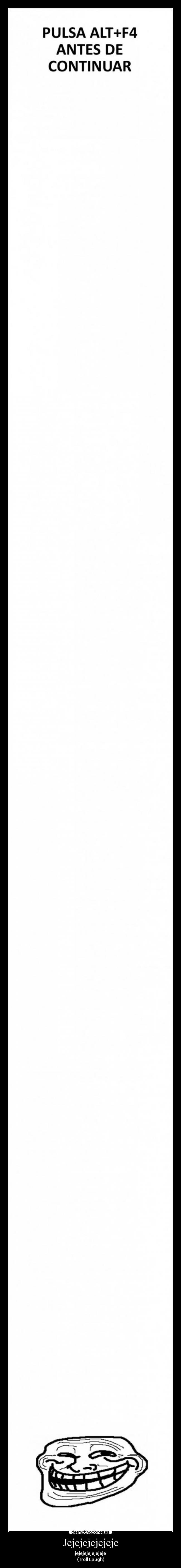 Jejejejejejeje - jejejejejejejeje
(Troll Laugh)