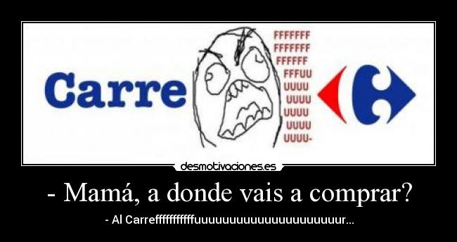 - Mamá, a donde vais a comprar? -