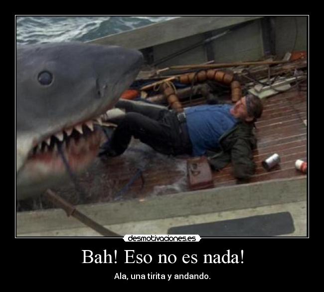 Bah! Eso no es nada! - Ala, una tirita y andando.