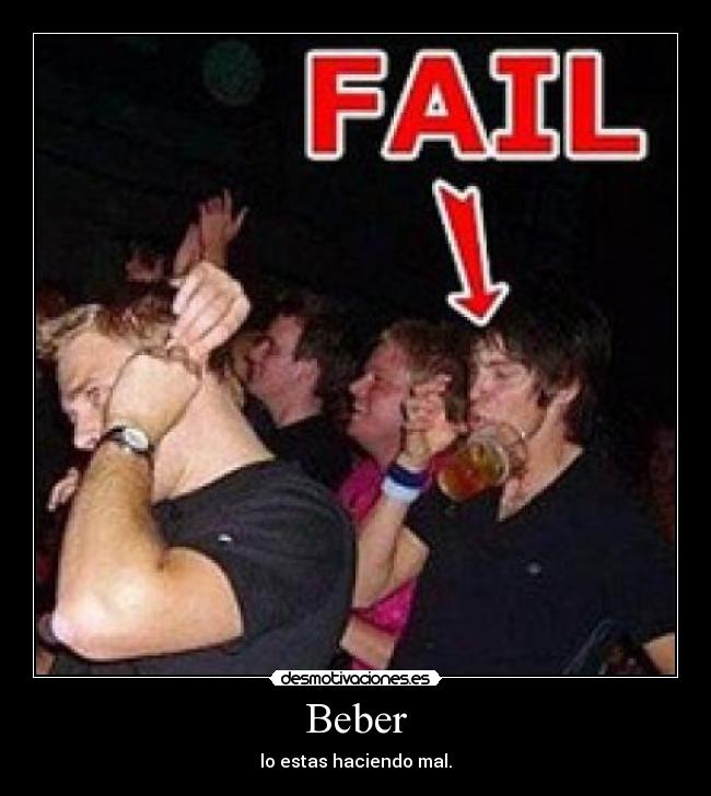 Beber - lo estas haciendo mal.