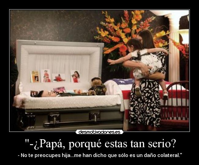 -¿Papá, porqué estas tan serio? -