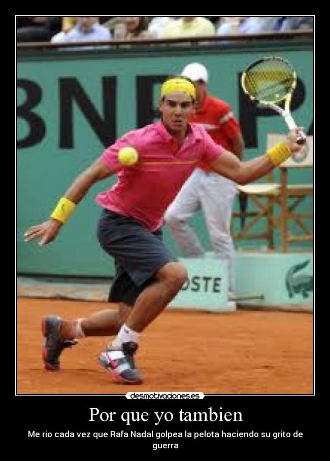 Por que yo tambien - Me rio cada vez que Rafa Nadal golpea la pelota haciendo su grito de guerra