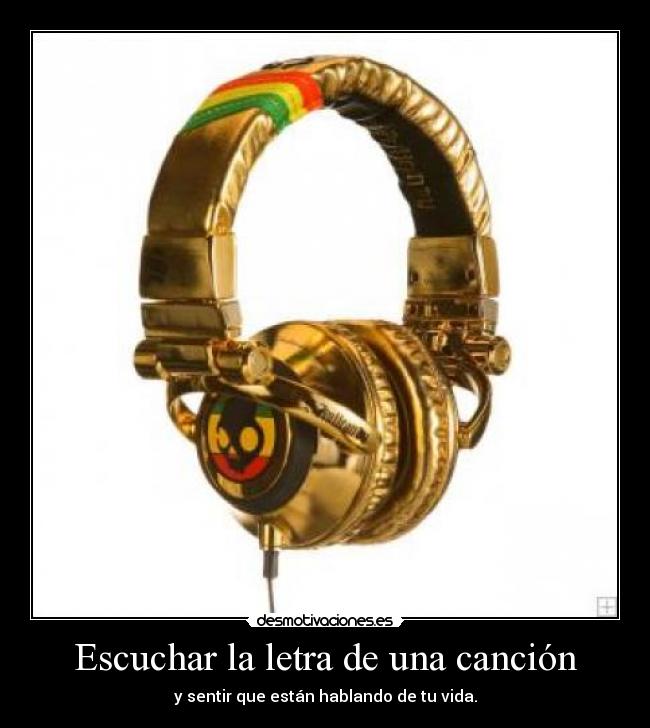 Escuchar la letra de una canción - y sentir que están hablando de tu vida.
