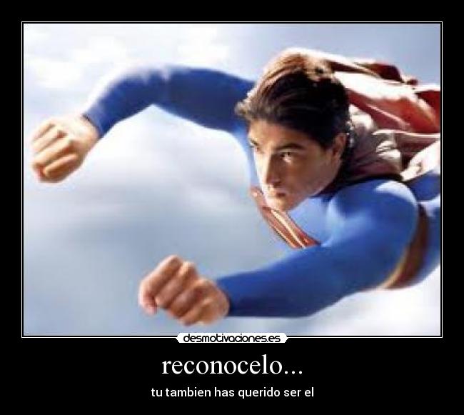 reconocelo... - tu tambien has querido ser el