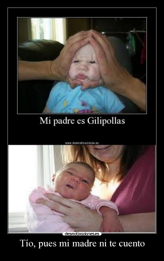 Tío, pues mi madre ni te cuento -