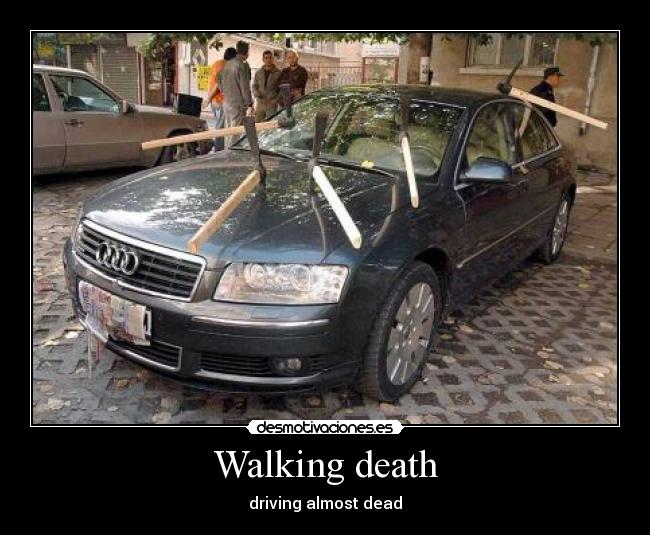 Walking death - driving almost dead