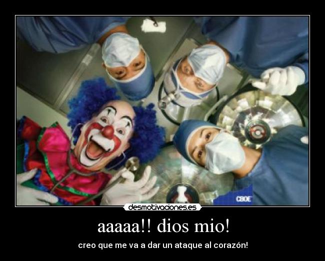 aaaaa!! dios mio! - creo que me va a dar un ataque al corazón!